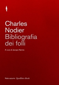 Charles Nodier et Jacopo Narros - Bibliografia dei folli.