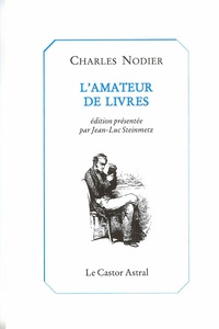 Charles Nodier - L'amateur de livres - Précédé du Bibliomane, de Bibliographie des fous, et De la manomanie réflective.