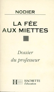 Charles Nodier et Georges Zaragoza - La Fee Aux Miettes. Dossier Du Professeur.