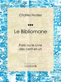 Charles Nodier et  Ligaran - Le Bibliomane - Paris ou le Livre des cent-et-un.