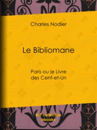 Charles Nodier - Le Bibliomane - Paris ou le Livre des Cent-et-Un.