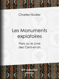 Charles Nodier - Les Monuments expiatoires - Paris ou le Livre des Cent-et-Un.