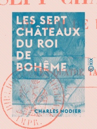 Charles Nodier - Les Sept Châteaux du roi de Bohême.