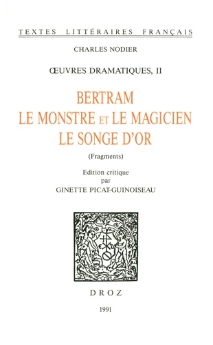 Ouvres dramatiques. II, Bertram ; Le Monstre et le magicien ; Le songe d'or (fragments)