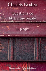 Charles Nodier - Questions de littérature légale - Du plagiat, de la supposition d'auteurs, des supercheries qui ont rapport aux livres.
