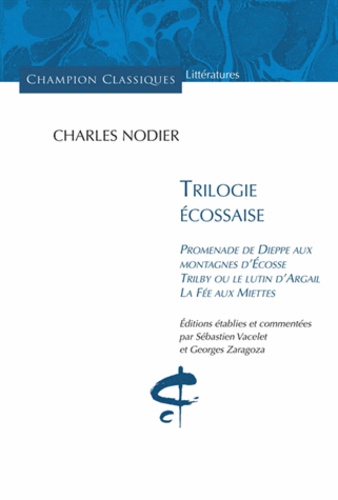Charles Nodier - Trilogie écossaise - Promenade de Dieppe aux montagnes d'Ecosse. Trilby, ou le lutin d'Argail. La Fée aux Miettes..