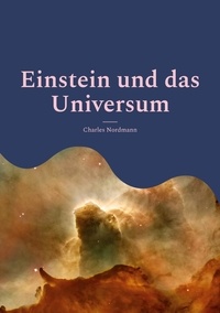 Charles Nordmann - Einstein und das Universum - Eine populäre Erläuterung der berühmten Theorie (Neuübersetzung).