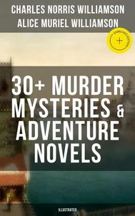 C. N. Williamson &amp; A. N. Williamson: 30+ Murder Mysteries &amp; Adventure Novels (Illustrated)