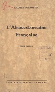 Charles Obermeyer - L'Alsace-Lorraine française.