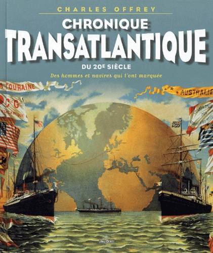 Charles Offrey - Chronique Transatlantique Du Xxeme Siecle. Des Hommes Et Des Navires Qui L'Ont Marquee.