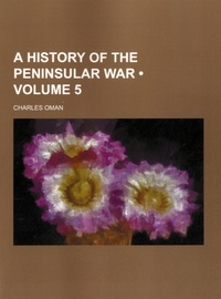 Charles Oman - A History of the Peninsular War - Volume 5.