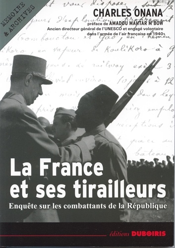 Charles Onana - La France et ses tirailleurs : enquête sur les combattants de la République, 1939-2003.
