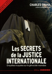 Charles Onana - Les secrets de la justice internationale - Enquêtes truquées sur le génocide rwandais.