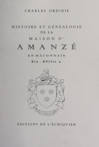 Charles Ordinis - Histoire et généalogie de la maison d'Amanzé en Mâconnais, XIe-XVIIIe siècles.