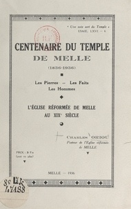 Charles Oriou et A. N. Bertrand - Centenaire du temple de Melle, 1836-1936 - Les pierres, les faits, les hommes, l'Église réformée de Melle au XIXe siècle.