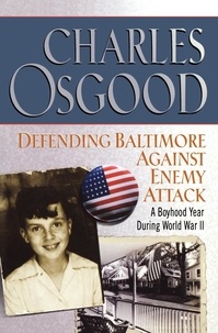 Charles Osgood - Defending Baltimore Against Enemy Attack - A Boyhood Year During World War II.