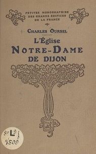 Charles Oursel et Marcel Aubert - L'église Notre-Dame de Dijon.