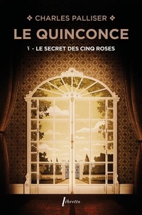 Charles Palliser - Le Quinconce Tome 5 : Le secret des Cinq Roses.