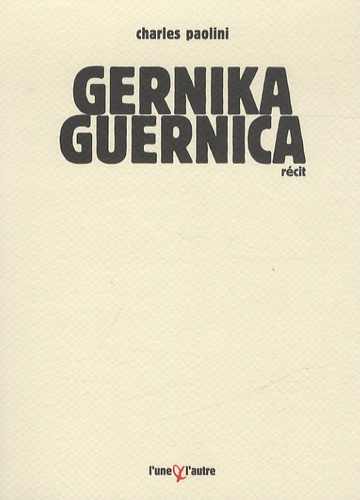 Charles Paolini - Gernika Guernica - Chronique d'un bombardement ordinaire.