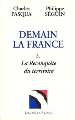 Charles Pasqua et Philippe Séguin - Demain la France - tome 2 - La reconquête du territoire.