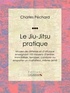 Charles Péchard et  Ligaran - Le Jiu-Jitsu pratique - Moyen de défense et d'attaque enseignant 100 moyens d'arrêter, immobiliser, terrasser, conduire ou emporter un malfaiteur, même armé.