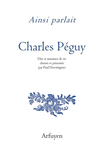 Ainsi parlait Charles Péguy. Dits et maximes de vie