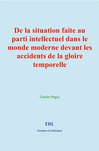 De la situation faite au parti intellectuel dans le monde moderne devant les accidents de la gloire temporelle