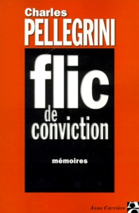 Charles Pellegrini - Flic De Conviction. Memoires.