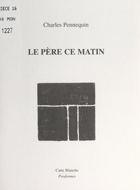 Charles Pennequin et Mathias Pérez - Le père ce matin et autres textes.