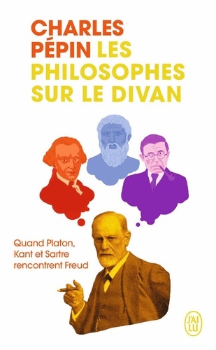 Les philosophes sur le divan. Quand Platon, Kant et Sartre rencontrent Freud