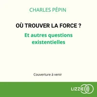 Où trouver la force ? - Et autres questions existentielles