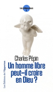 Charles Pépin - Un homme libre peut-il croire en Dieu ?.