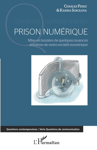 Charles Perez et Karina Sokolova - Prison numérique - Mise en lumière de quelques nuances sombres de notre société numérique.