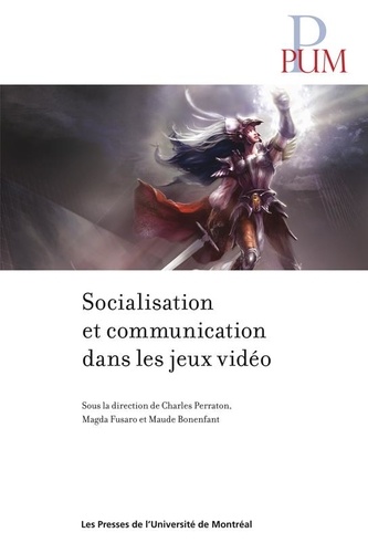 Charles Perraton et Magda Fusaro - Socialisation et communication dans les jeux vidéo - Sous la direction de Charles Perraton, Magda Fusaro et Maude Bonenfan.
