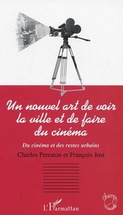 Charles Perraton et François Jost - Un nouvel art de voir la ville et de faire du cinéma - Du cinéma et des restes urbains.