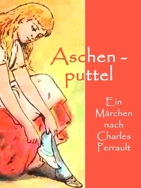 Charles Perrault - Aschenputtel - Ein Märchen (illustriert).