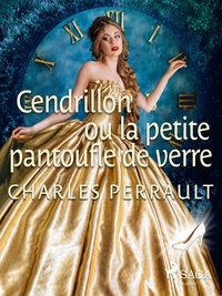 Charles Perrault - Cendrillon ou la Petite Pantoufle de Verre.