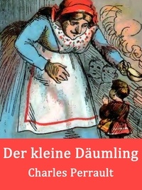 Charles Perrault - Der kleine Däumling - Nach dem englischen Märchen "Hop O' My Thumb".