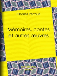 Charles Perrault et Paul Lacroix - Mémoires, contes et autres œuvres de Charles Perrault.