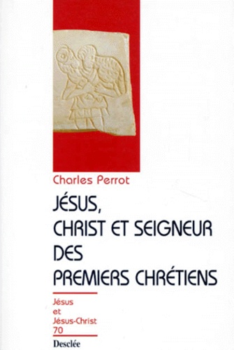 Charles Perrot - Jesus, Christ Et Seigneur Des Premiers Chretiens. Une Christologie Exegetique.