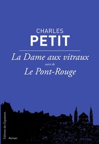 Charles Petit - La dame aux vitraux suivi de Le Pont-Rouge.