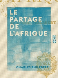 Charles Philebert - Le Partage de l'Afrique.