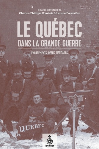 Le Québec dans la Grande Guerre. Engagements, refus, héritages
