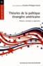 Charles-Philippe David - Théories de la politique étrangère américaine - Auteurs, concepts et approches.