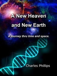  Charles Phillips - A New Heaven and Earth - A Journey Thru Time  and Space.