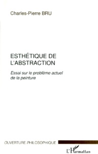 Charles-Pierre Bru - Esthetique De L'Abstraction. Essai Sur Le Probleme Actuel De La Peinture.