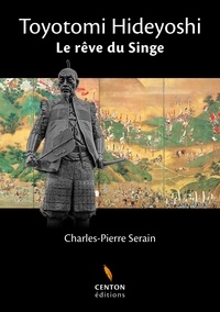 Charles-Pierre Serain - Toyotomi Hideyoshi - Le rêve du singe.