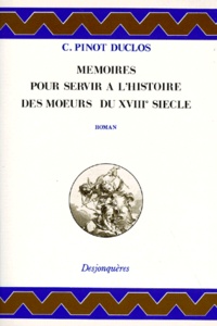 Charles Pinot-Duclos - Mémoires pour servir à l'histoire des moeurs du XVIIIe siècle.