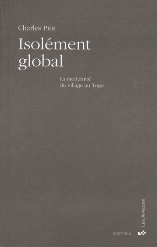 Charles Piot - Isolement global - La modernité du village au Togo.