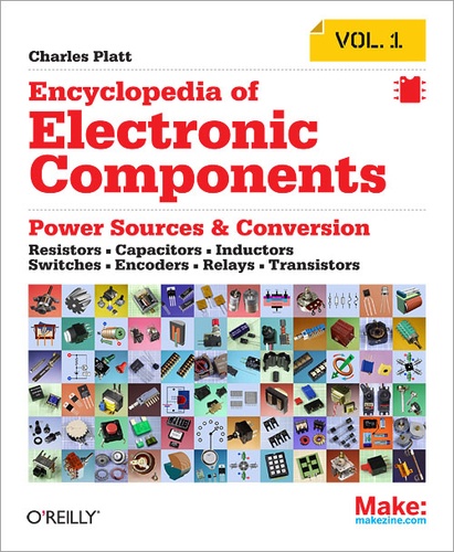 Charles Platt - Encyclopedia of Electronic Components Volume 1 - Resistors, Capacitors, Inductors, Switches, Encoders, Relays, Transistors.